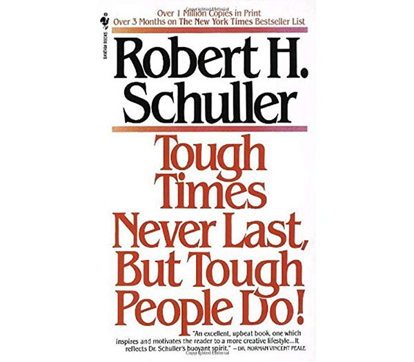 Tough Times Never Last, But Tough People Do By Robert H Schuller